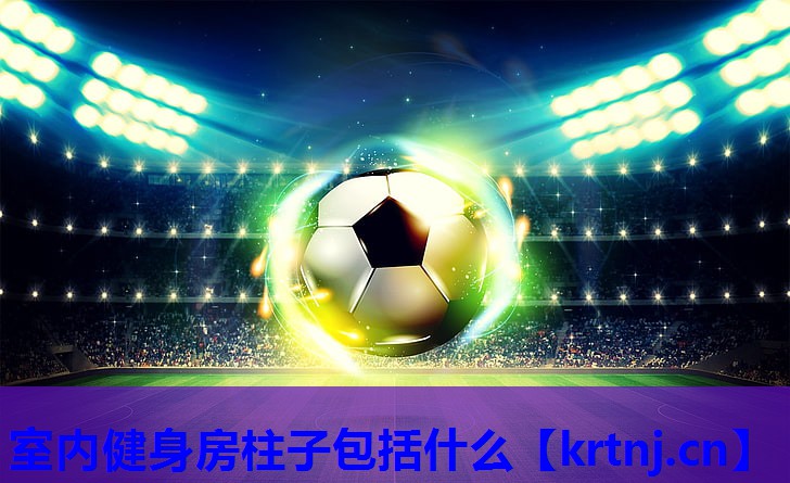 室内健身房柱子包括什么 室内健身房柱子包括什么