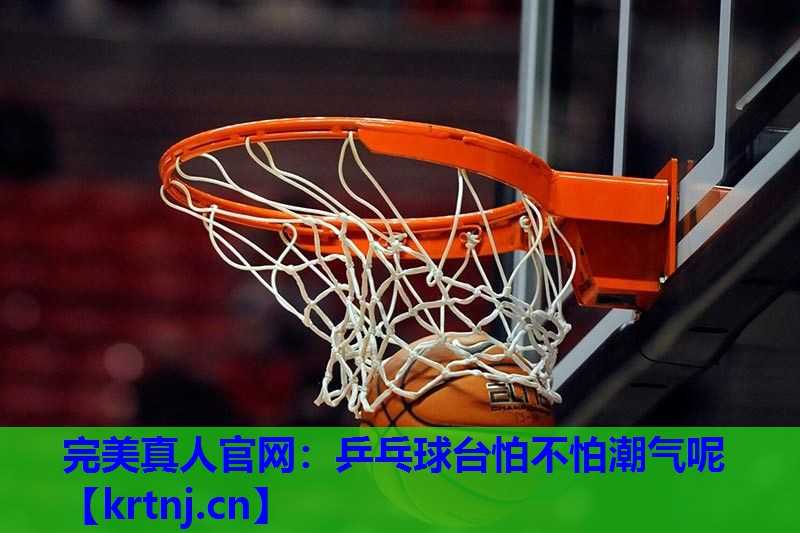 乒乓球台怕不怕潮气呢 乒乓球台怕不怕潮气呢