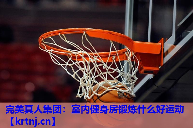 室内健身房锻炼什么好运动 室内健身房锻炼什么好运动