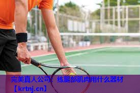 练腿部肌肉用什么器材 练腿部肌肉用什么器材