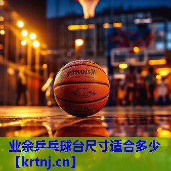业余乒乓球台尺寸适合多少 业余乒乓球台尺寸适合多少