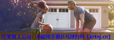 不能用手擦乒乓球台吗 不能用手擦乒乓球台吗