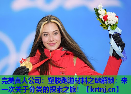 塑胶跑道材料之谜解锁:来一次关于分类的探索之旅! 塑胶跑道材料之谜解锁:来一次关于分类的探索之旅!