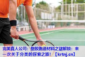 塑胶跑道材料之谜解锁:来一次关于分类的探索之旅! 塑胶跑道材料之谜解锁:来一次关于分类的探索之旅!