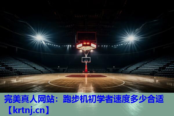 跑步机初学者速度多少合适 跑步机初学者速度多少合适