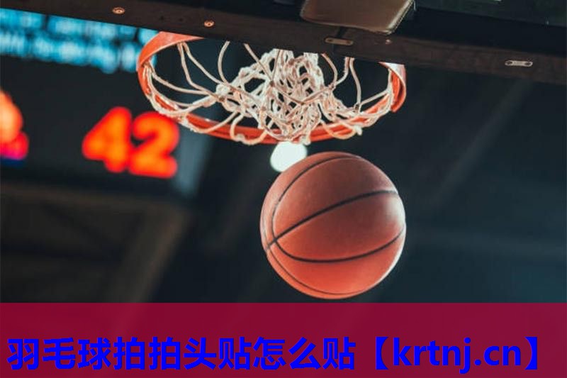 羽毛球拍拍头贴怎么贴 羽毛球拍拍头贴怎么贴