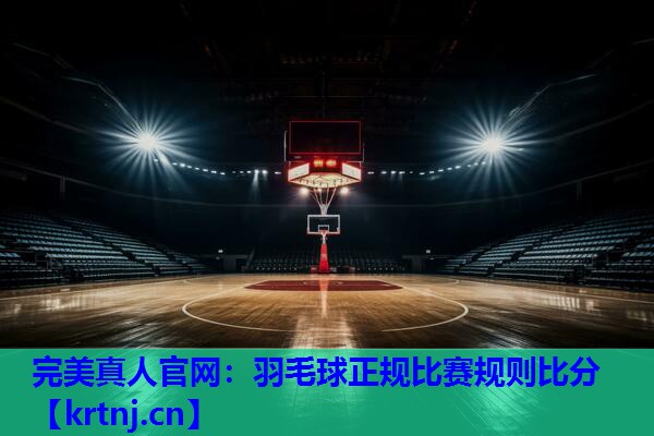 羽毛球正规比赛规则比分 羽毛球正规比赛规则比分