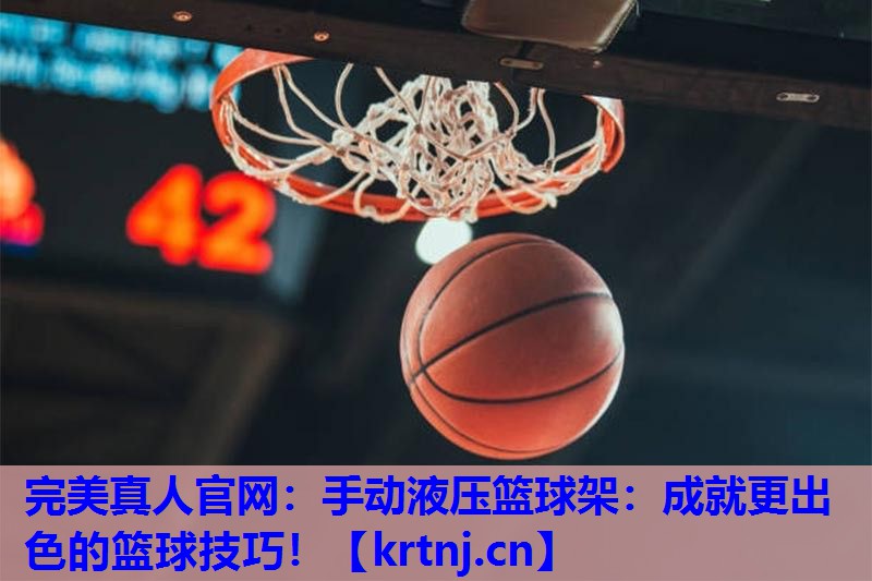 手动液压篮球架:成就更出色的篮球技巧! 手动液压篮球架:成就更出色的篮球技巧!